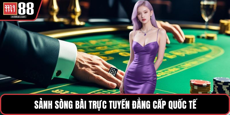 Sảnh sòng bài trực tuyến đẳng cấp quốc tế
