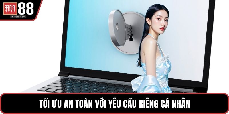 Tối ưu an toàn với yêu cầu riêng cá nhân