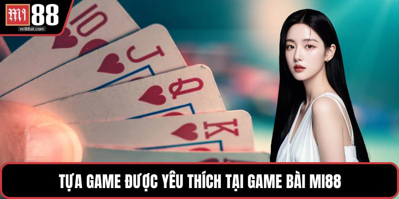Tựa game được yêu thích tại game bài MI88